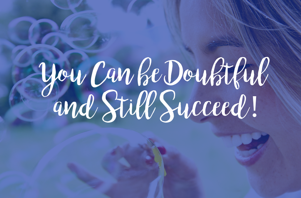 You Can be Doubtful and Still Succeed!