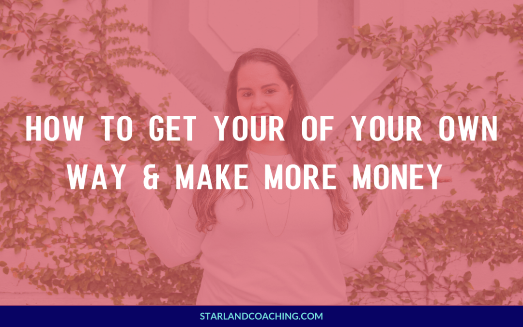 BLOG TITLE: How to get your of your own way & make more money