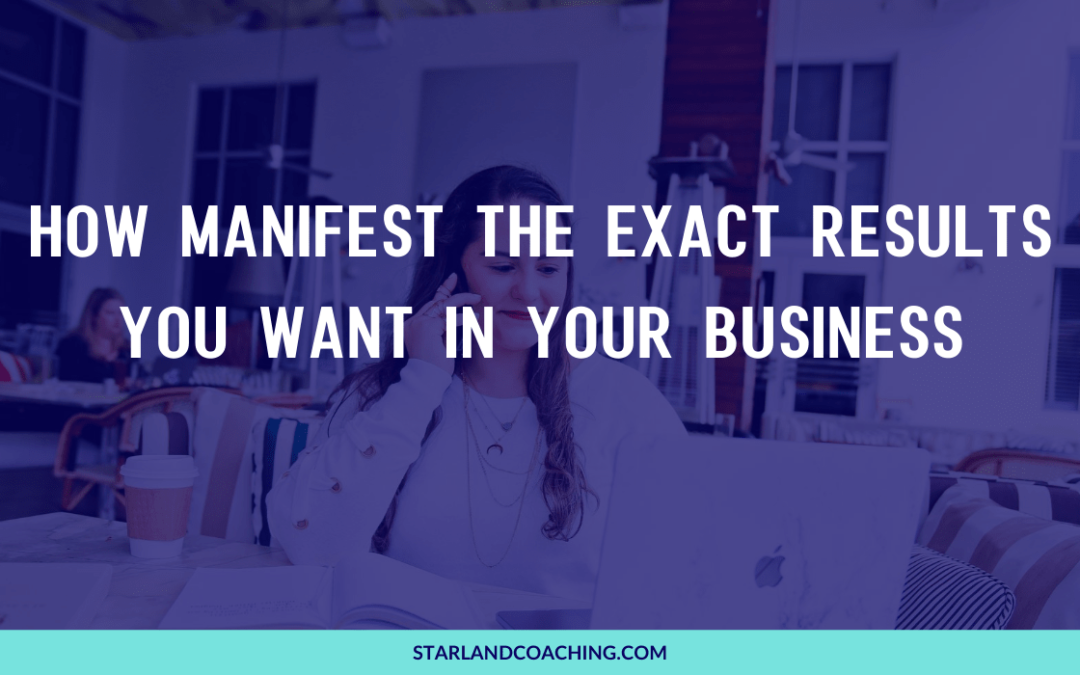 How manifest the exact results you want in your business