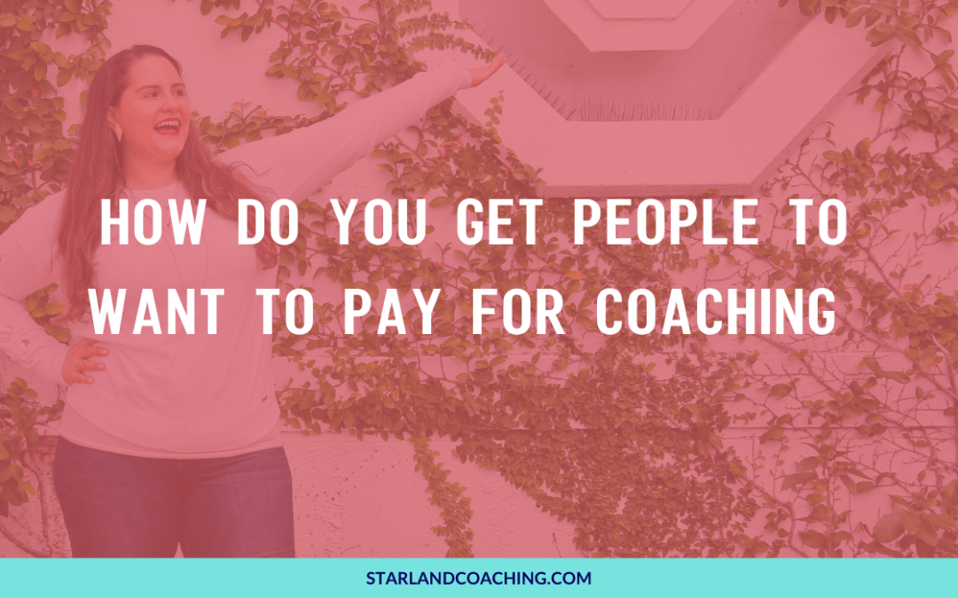 BLOG TITLE: How Do You Get People To WANT To Pay For Coaching