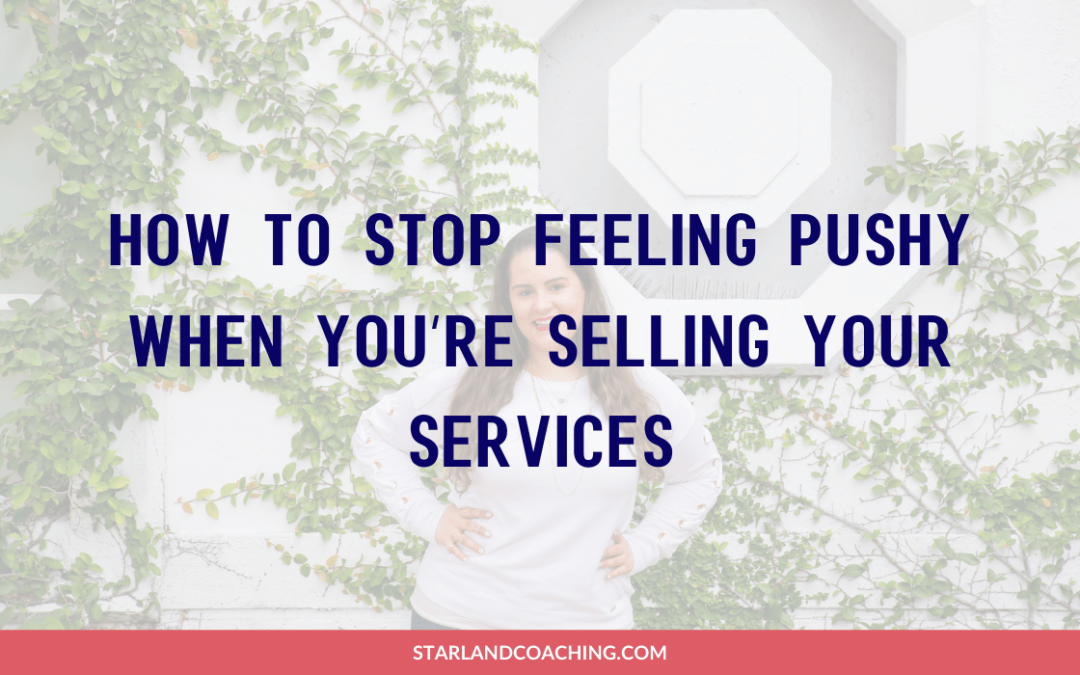 How to Stop Feeling Pushy When You’re Selling Your Services