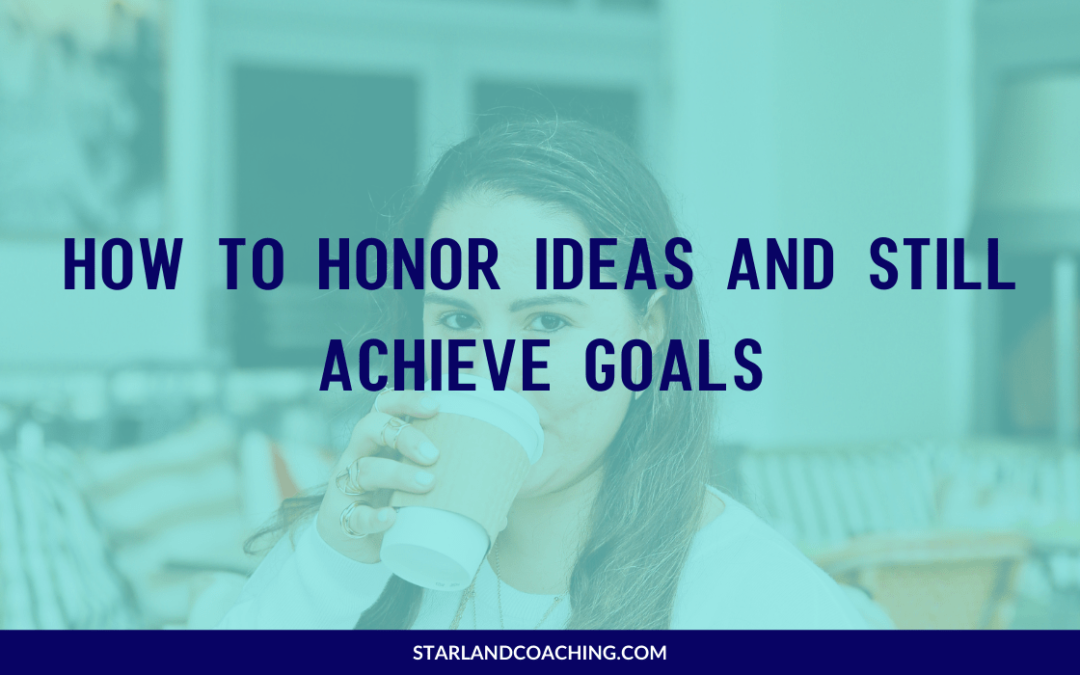 How to Honor Ideas and Still Achieve Goals