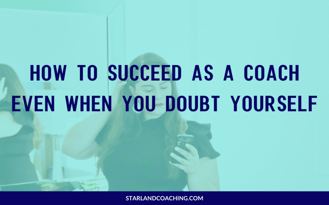 BLOG TITLE: HOW TO SUCCEED AS A COACH EVEN WHEN YOU DOUBT YOURSELF
