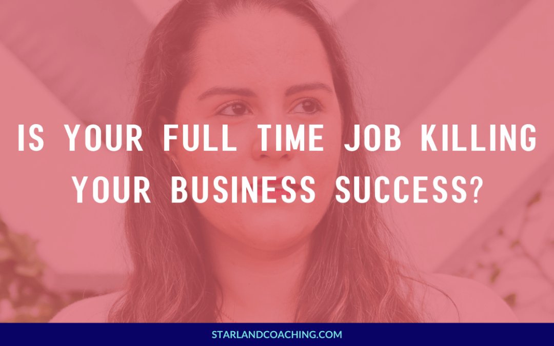 BLOG TITLE: Is Your Full Time Job Killing Your Business Success?