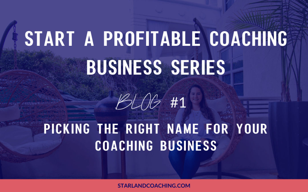 BLOG TITLE: START A PROFITABLE COACHING BUSINESS SERIES | BLOG #1 | PICKING THE RIGHT NAME FOR YOUR COACHING BUSINESS